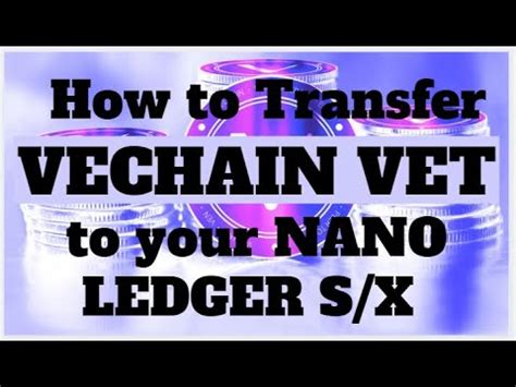 How To Transfer VET Vechain To A Nano Ledger S Or X Using Vechain Sync