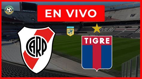 River Vs Tigre En Vivo 🔴 Relato Emocionante Con Sabor A Fútbol Youtube