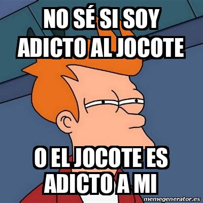 Meme Futurama Fry No sé si soy adicto al jocote O el jocote es adicto