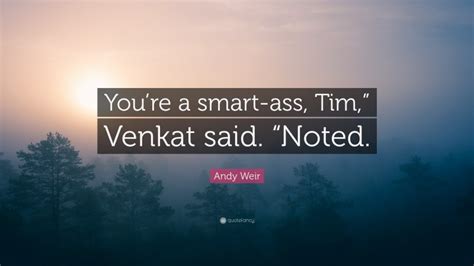 Andy Weir Quote Youre A Smart Ass Tim Venkat Said Noted