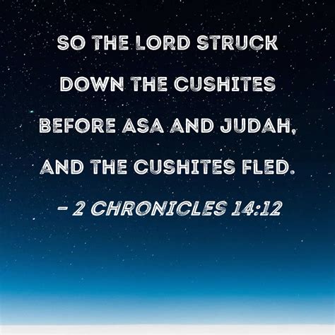 2 Chronicles 14:12 So the LORD struck down the Cushites before Asa and
