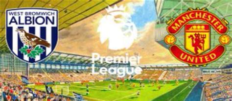 West Brom Vs Manchester United: (Match Preview, Line-up, Kick-off, Team