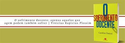 O Sofrimento Docente Apenas Aqueles Que Agem Podem Tamb M Sofrer