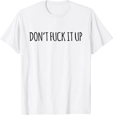 Don T Fuck It Up Funny Sarcasm T Shirt Buytshirtdesigns
