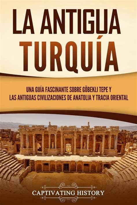 La antigua Turquía Una guía fascinante sobre Göbekli Tepe y las