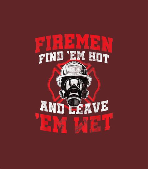 Firefighter Firemen Find Em Hot Leave Wet Funny Digital Art By Oli HalleRose Fine Art America