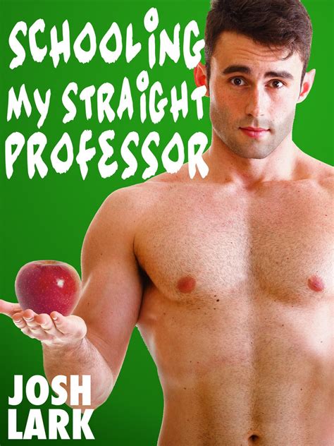 Schooling My Straight Professor A Gay Student Teacher Seduction Sex Story Ebook Lark Josh