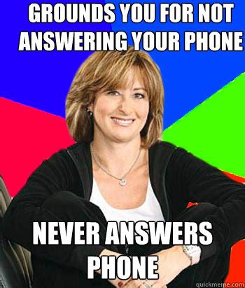 Grounds you for not answering your phone Never answers phone - Sheltering Suburban Mom - quickmeme