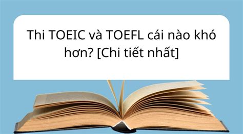 Thi TOEIC và TOEFL cái nào khó hơn Chi tiết nhất Trung tâm Edusa