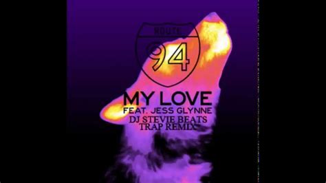 Route 94 My Love Ft Jess Glynne Dj Stevie Beats Trap Remix Youtube