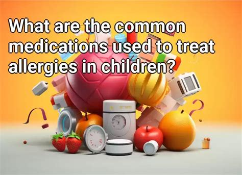 What are the common medications used to treat allergies in children ...