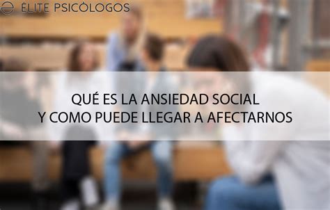 Qué es la ansiedad social y como puede producirse