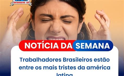Trabalhadores Brasileiros estão entre os mais tristes da américa latina SINTSHOGASTRO SCR
