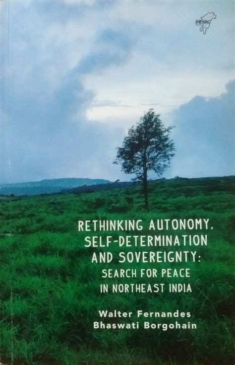 Rethinking Autonomy, Self Determination and Sovereignty: Search for Peace in Northeast India