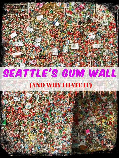 The Infamous Seattle Gum Wall And Why I Hate It