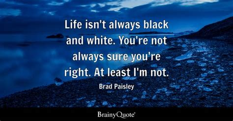 Brad Paisley - Life isn't always black and white. You're...