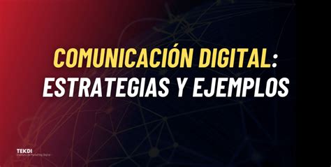 Comunicaci N Digital Estrategias Y Ejemplos Blog Tekdi