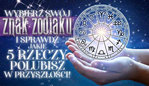 Wybierz Sw J Znak Zodiaku I Sprawd Jakie Rzeczy Polubisz W