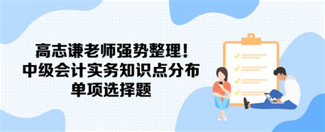 高志谦老师强势整理！中级会计实务知识点分布 单项选择题中级会计职称 正保会计网校