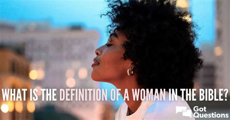 What is the definition of a woman in the Bible? | GotQuestions.org