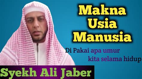 Syekh Ali Jaber Makna Usia Manusia Apa Isi Usia Kita Bukan