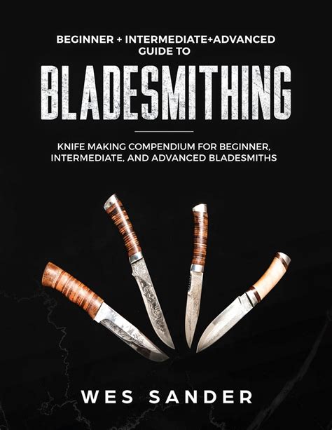 Bladesmithing Beginner And Intermediate And Advanced Guide To