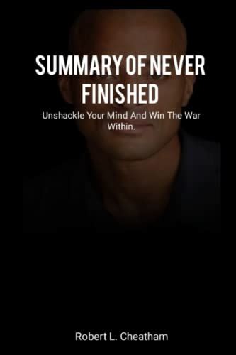 Summary Of Never Finished Unshackle Your Mind And Win The War Within