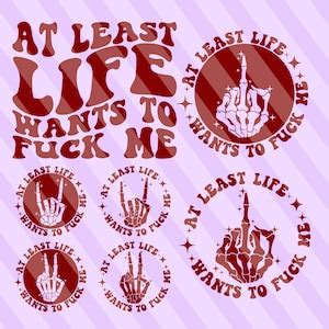 At Least Life Wants To Fuck Me Svg Png Motivational Svg Women Shirt Svg Inspirational Svg