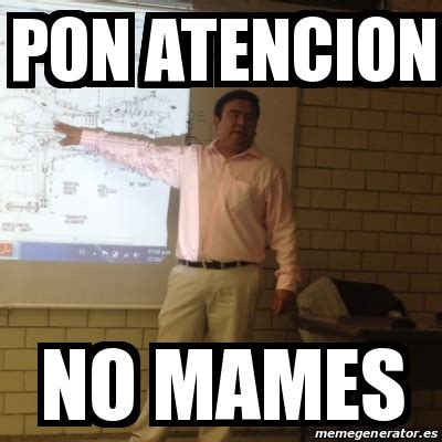 Meme Personalizado Pon Atencion No Mames