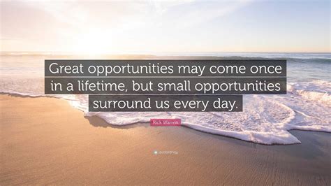 Rick Warren Quote: “Great opportunities may come once in a lifetime
