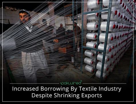textile industry borrowing   swell exports shrinking