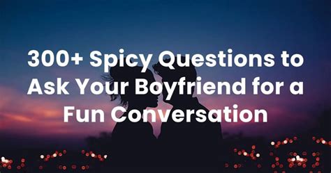 Spicy Questions To Ask Your Boyfriend For A Fun Conversation Arvin