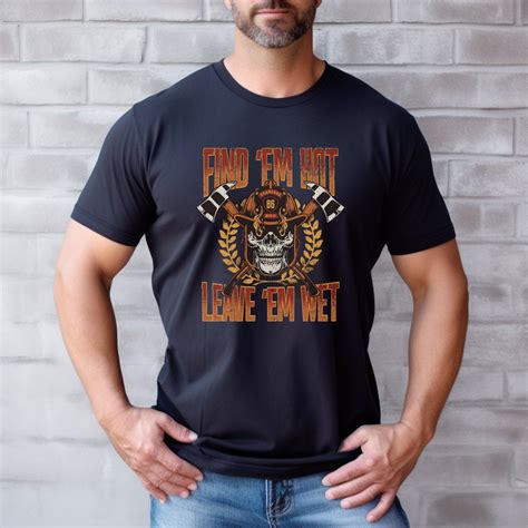 Find Em Hot Leave Em Wet Shirt Funny Firefighter T Shirt Funny Fire Shirt Sarcastic