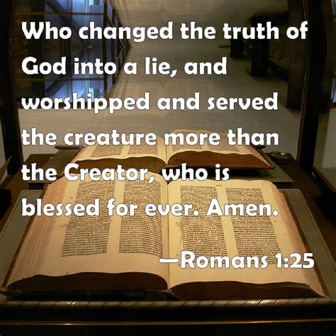 Romans 1:25 Who changed the truth of God into a lie, and worshipped and ...