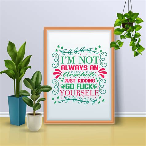 I M Not Always An Arsehole Just Kidding Go Fuck Yourself MasterBundles