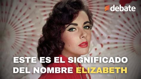 Este Es El Significado Del Nombre Elizabeth Como La Guapa Actriz