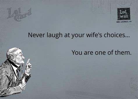 Never Laugh At Your Wife S Choices Love People Quotes Laugh At