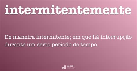 O Que Significa Intermitentemente - Intermitentemente - Dicio, Dicionário Online de Português