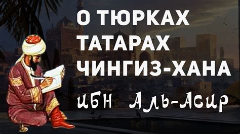 О ТЮРКАХ ТАТАРАХ ЧИНГИСХАНА | ИБН АЛЬ-АСИР В АЛ-КАМИЛ ФИ-Т-ТАРИХ - YouTube