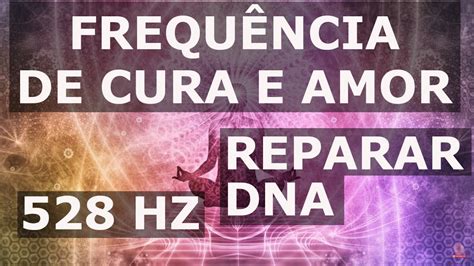 Música de cura 528 Hz Solfeggio Repara DNA Frequência do amor YouTube