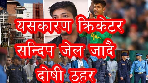 क्रिकेट सन्दिप लामिछाने अदालतबाट दोषी ठहर यसरी जादैछ जेल Youtube