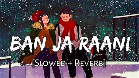 Ban Ja Tu Meri Rani Slowedreverb Guru Randhawa Chill With Beats