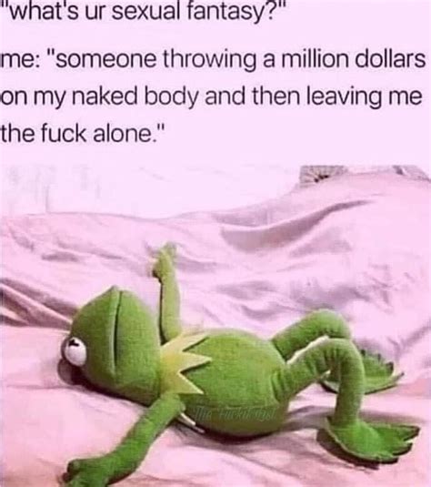 What S Ur Sexual Fantasy Me Someone Throwing A Million Dollars On My Naked Body And Then