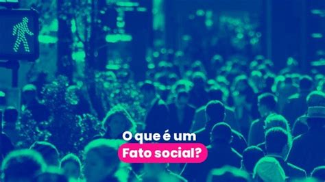 O Que E Um Fato Social - Fato social: entenda o que é e as principais características