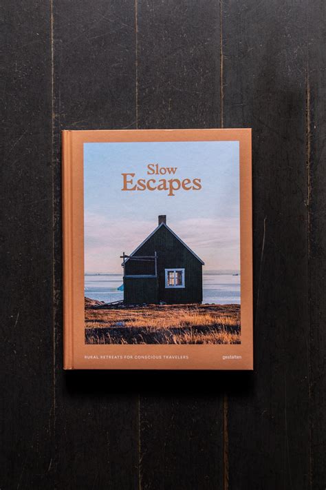 Slow Escapes Rural Retreats For Conscious Travelers By Gestalten – The
