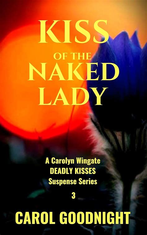 Kiss Of The Naked Lady A Carolyn Wingate Deadly Kisses Book 3