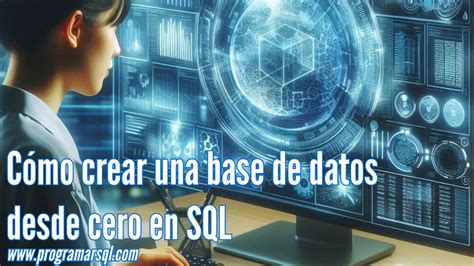 Cómo Crear Una Base De Datos Desde Cero En Sql Programar Sql