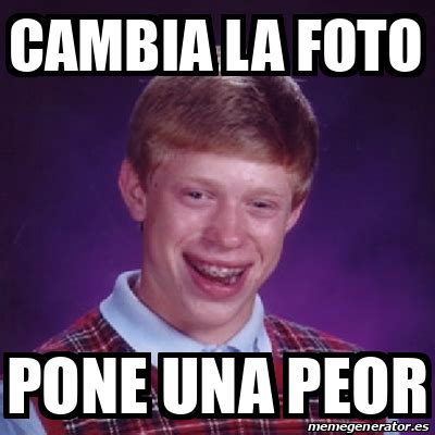 Meme Bad Luck Brian Cambia La Foto Pone Una Peor