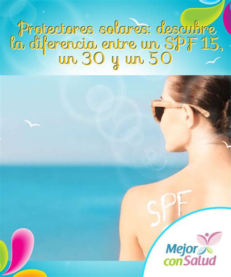 Protectores Solares Descubre La Diferencia Entre Un SPF 15 Un 30 Y Un 50