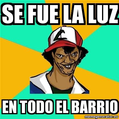 Meme Ash Pedreiro Se Fue La Luz En Todo El Barrio 22842205